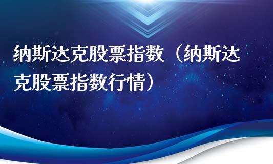 纳斯达克股票指数（纳斯达克股票指数行情）_https://www.hbaoqiang.com_期货行情_第1张