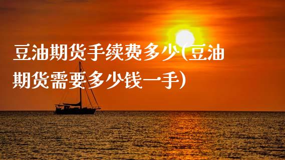 豆油期货手续费多少(豆油期货需要多少钱一手)_https://www.hbaoqiang.com_期货故事_第1张
