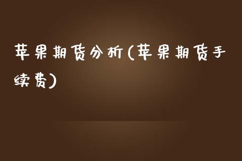 苹果期货分析(苹果期货手续费)_https://www.hbaoqiang.com_股指期货_第1张