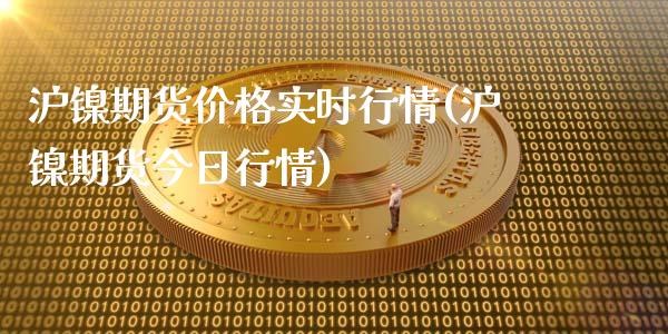 沪镍期货价格实时行情(沪镍期货今日行情)_https://www.hbaoqiang.com_期货故事_第1张