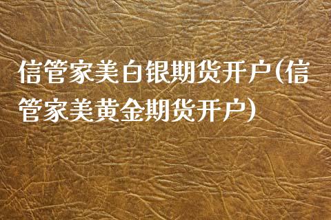 信管家美白银期货开户(信管家美黄金期货开户)_https://www.hbaoqiang.com_期货入门_第1张