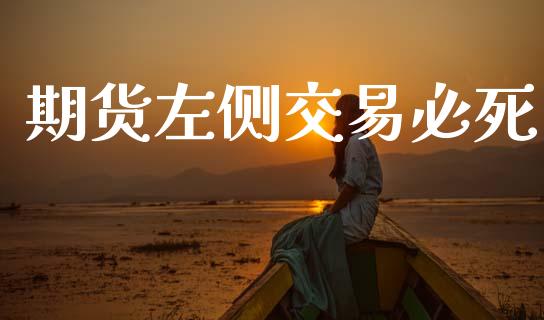 期货左侧交易必死_https://www.hbaoqiang.com_期货行情_第1张