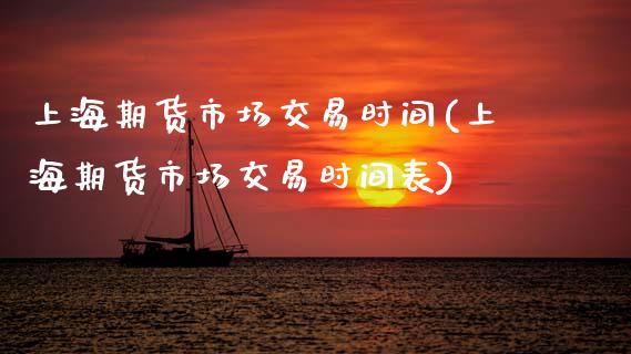 上海期货市场交易时间(上海期货市场交易时间表)_https://www.hbaoqiang.com_纳指期货_第1张