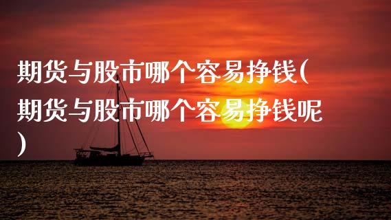 期货与股市哪个容易挣钱(期货与股市哪个容易挣钱呢)_https://www.hbaoqiang.com_期货软件_第1张