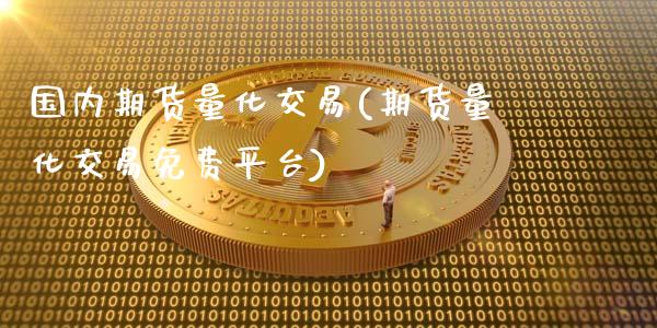 国内期货量化交易(期货量化交易免费平台)_https://www.hbaoqiang.com_理财百科_第1张