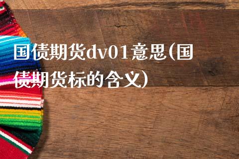 国债期货dv01意思(国债期货标的含义)_https://www.hbaoqiang.com_期货故事_第1张