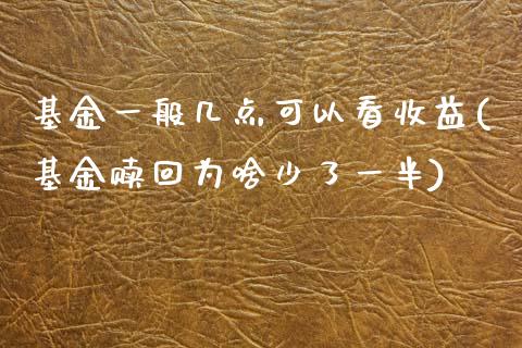 基金一般几点可以看收益(基金赎回为啥少了一半)_https://www.hbaoqiang.com_期货学习_第1张