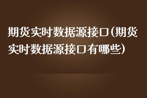 期货实时数据源接口(期货实时数据源接口有哪些)_https://www.hbaoqiang.com_期货故事_第1张