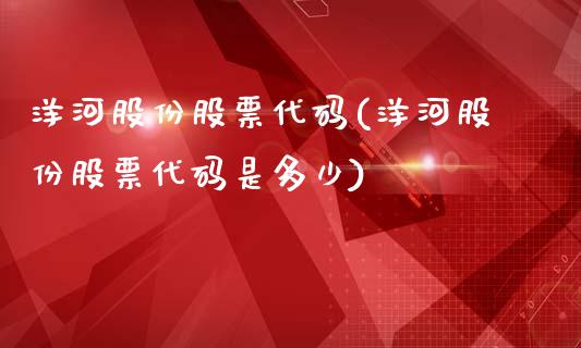 洋河股份股票代码(洋河股份股票代码是多少)_https://www.hbaoqiang.com_期货平台_第1张