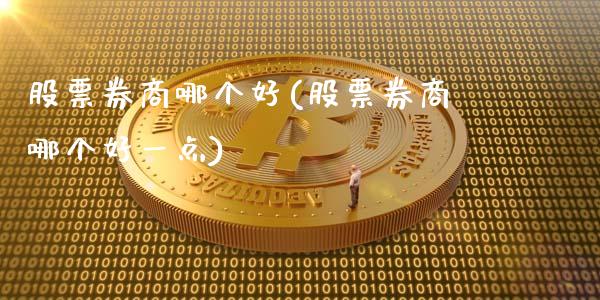 股票券商哪个好(股票券商哪个好一点)_https://www.hbaoqiang.com_实战心得_第1张