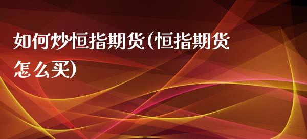 如何炒恒指期货(恒指期货怎么买)_https://www.hbaoqiang.com_期货学习_第1张