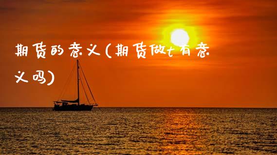 期货的意义(期货做t有意义吗)_https://www.hbaoqiang.com_道指期货_第1张