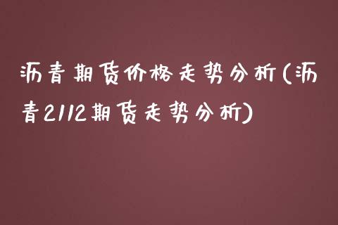 沥青期货价格走势分析(沥青2112期货走势分析)_https://www.hbaoqiang.com_理财百科_第1张