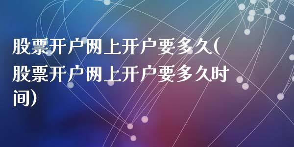股票开户网上开户要多久(股票开户网上开户要多久时间)_https://www.hbaoqiang.com_理财百科_第1张