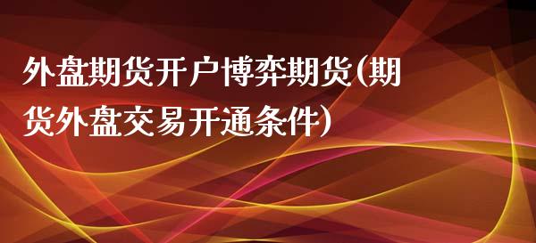 外盘期货开户博弈期货(期货外盘交易开通条件)_https://www.hbaoqiang.com_期货开户_第1张