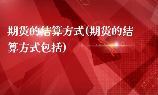 期货的结算方式(期货的结算方式包括)_https://www.hbaoqiang.com_股指期货_第1张