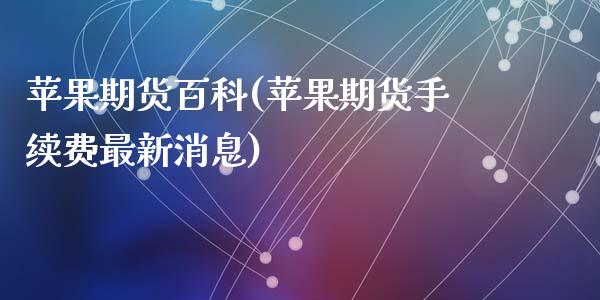 苹果期货百科(苹果期货手续费最新消息)_https://www.hbaoqiang.com_理财百科_第1张