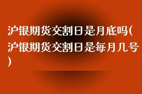 沪银期货交割日是月底吗(沪银期货交割日是每月几号)_https://www.hbaoqiang.com_内盘期货_第1张