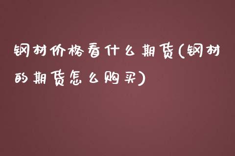 钢材价格看什么期货(钢材的期货怎么购买)_https://www.hbaoqiang.com_实战心得_第1张