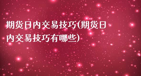期货日内交易技巧(期货日内交易技巧有哪些)_https://www.hbaoqiang.com_基金投资_第1张