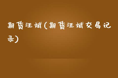 期货汪斌(期货汪斌交易记录)_https://www.hbaoqiang.com_期货入门_第1张