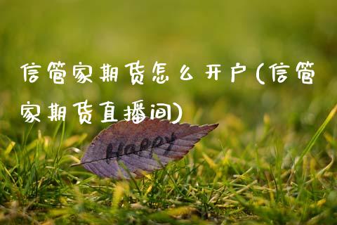 信管家期货怎么开户(信管家期货直播间)_https://www.hbaoqiang.com_基金投资_第1张