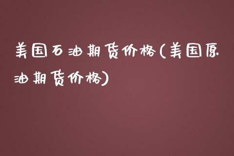 美国石油期货价格(美国原油期货价格)_https://www.hbaoqiang.com_德指期货_第1张