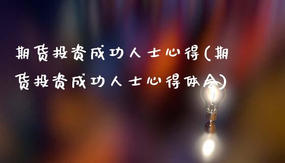 期货投资成功人士心得(期货投资成功人士心得体会)_https://www.hbaoqiang.com_道指期货_第1张
