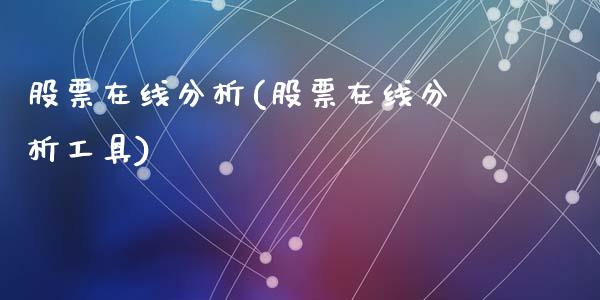 股票在线分析(股票在线分析工具)_https://www.hbaoqiang.com_期货学习_第1张