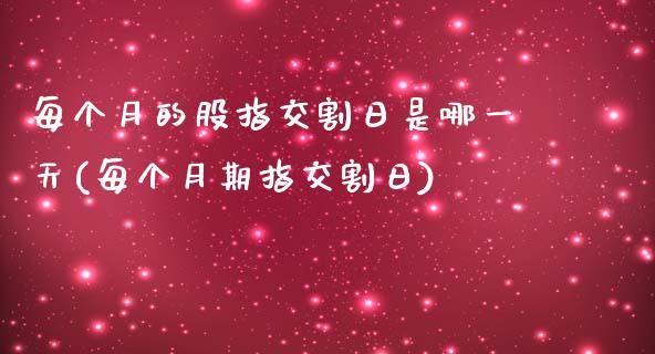 每个月的股指交割日是哪一天(每个月期指交割日)_https://www.hbaoqiang.com_期货直播_第1张