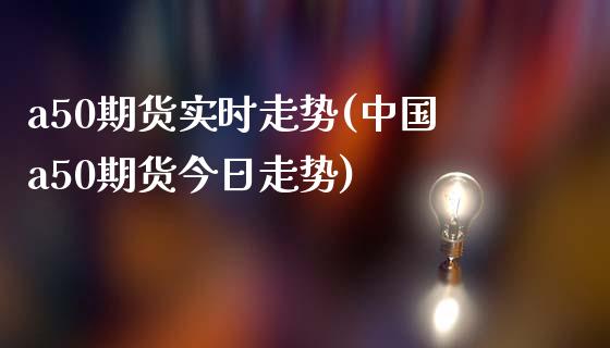 a50期货实时走势(中国a50期货今日走势)_https://www.hbaoqiang.com_恒指期货_第1张