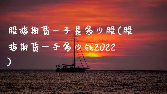 股指期货一手是多少股(股指期货一手多少钱2022)_https://www.hbaoqiang.com_股指期货_第1张