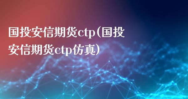国投安信期货ctp(国投安信期货ctp仿真)_https://www.hbaoqiang.com_期货手续费_第1张