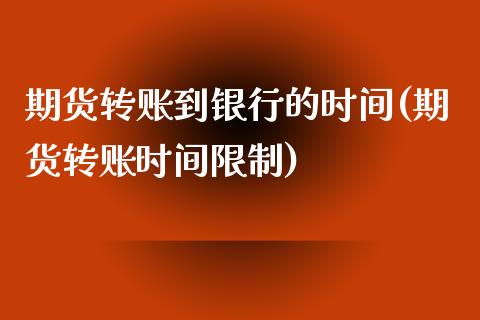 期货转账到银行的时间(期货转账时间限制)_https://www.hbaoqiang.com_期货直播_第1张