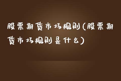 股票期货市场规则(股票期货市场规则是什么)_https://www.hbaoqiang.com_基金投资_第1张