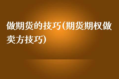 做期货的技巧(期货期权做卖方技巧)_https://www.hbaoqiang.com_理财百科_第1张