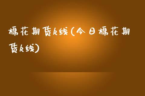 棉花期货k线(今日棉花期货k线)_https://www.hbaoqiang.com_股指期货_第1张
