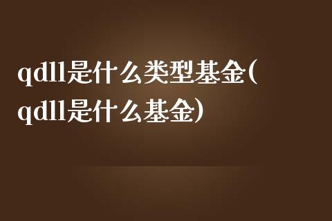 qdll是什么类型基金(qdll是什么基金)_https://www.hbaoqiang.com_内盘期货_第1张