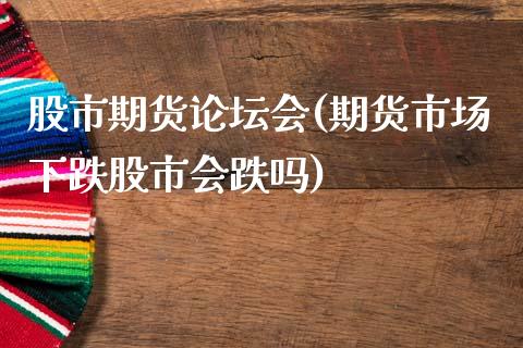 股市期货论坛会(期货市场下跌股市会跌吗)_https://www.hbaoqiang.com_理财百科_第1张