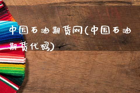 中国石油期货网(中国石油期货代码)_https://www.hbaoqiang.com_股票推荐_第1张