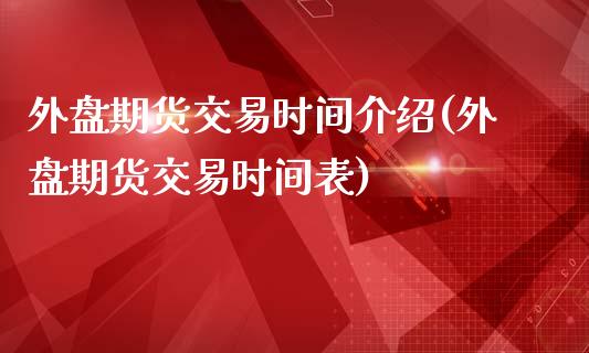 外盘期货交易时间介绍(外盘期货交易时间表)_https://www.hbaoqiang.com_道指期货_第1张