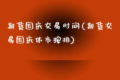 期货国庆交易时间(期货交易国庆休市按排)_https://www.hbaoqiang.com_基金投资_第1张