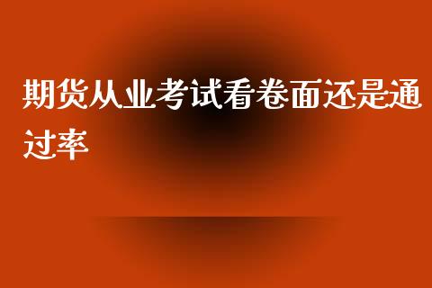 期货从业看卷面还是通过率_https://www.hbaoqiang.com_期货行情_第1张