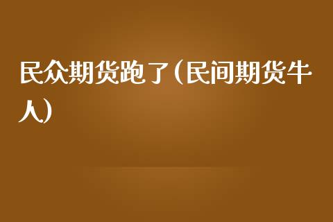 民众期货跑了(民间期货牛人)_https://www.hbaoqiang.com_恒指期货_第1张