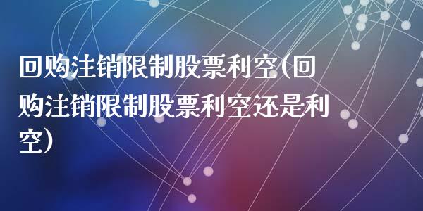 回购注销限制股票利空(回购注销限制股票利空还是利空)_https://www.hbaoqiang.com_国际期货_第1张
