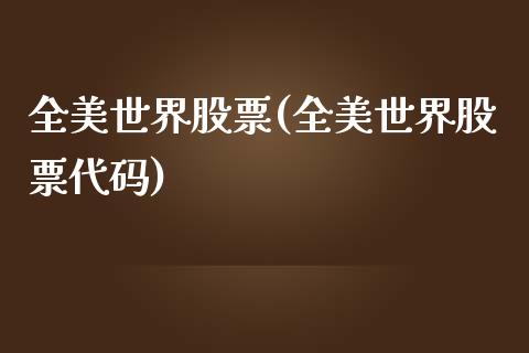 全美世界股票(全美世界股票代码)_https://www.hbaoqiang.com_纳指期货_第1张