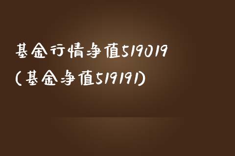 基金行情净值519019(基金净值519191)_https://www.hbaoqiang.com_基金投资_第1张