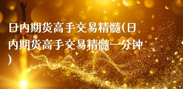 日内期货高手交易精髓(日内期货高手交易精髓一分钟)_https://www.hbaoqiang.com_期货软件_第1张