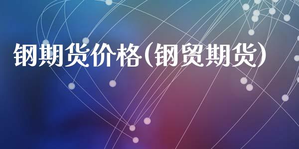 钢期货价格(钢贸期货)_https://www.hbaoqiang.com_实战心得_第1张