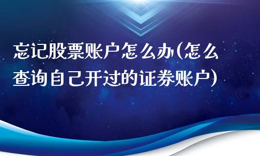 忘记股票账户怎么办(怎么查询自己开过的证券账户)_https://www.hbaoqiang.com_期货手续费_第1张